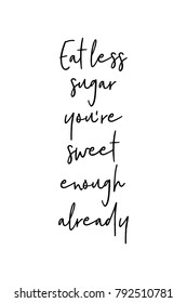 Hand drawn lettering. Ink illustration. Modern brush calligraphy. Isolated on white background. Eat less sugar, you're sweet enough already.
