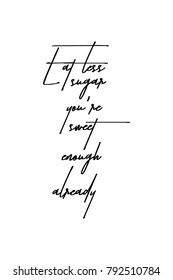 Hand drawn lettering. Ink illustration. Modern brush calligraphy. Isolated on white background. Eat less sugar, you're sweet enough already.