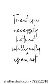 Hand drawn lettering. Ink illustration. Modern brush calligraphy. Isolated on white background. To eat is a necessity but to eat intelligently is an art.