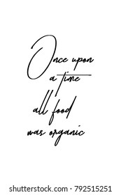 Hand drawn lettering  Ink illustration  Modern brush calligraphy  Isolated white background  Once upon time all food was organic 
