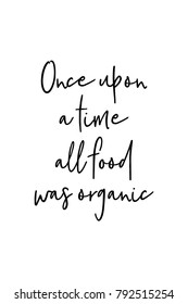 Hand drawn lettering. Ink illustration. Modern brush calligraphy. Isolated on white background. Once upon a time all food was organic.