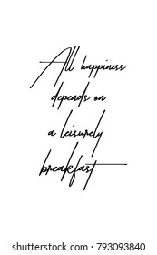 Hand drawn lettering. Ink illustration. Modern brush calligraphy. Isolated on white background. All happiness depends on a leisurely breakfast.