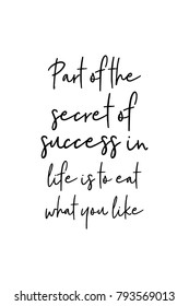 Hand drawn lettering. Ink illustration. Modern brush calligraphy. Isolated on white background. Part of the secret of success in life is to eat what you like.