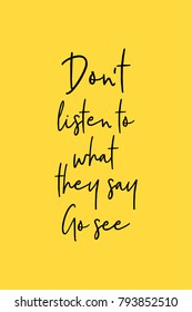 Hand drawn lettering. Ink illustration. Modern brush calligraphy. Isolated on yellow background. Don't listen to what they say. Go see