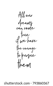 Hand drawn lettering. Ink illustration. Modern brush calligraphy. Isolated on white background. All our dreams can come true, if we have the courage to pursue them.