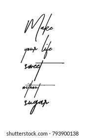 Hand drawn lettering. Ink illustration. Modern brush calligraphy. Isolated on white background. Make your life sweet without sugar.