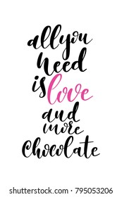 Hand drawn lettering. Ink illustration. Modern brush calligraphy. Isolated on white background. All you need is love and more chocolate.