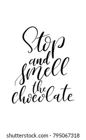 Hand drawn lettering. Ink illustration. Modern brush calligraphy. Isolated on white background. Stop and smell the chocolate.