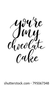 Hand drawn lettering. Ink illustration. Modern brush calligraphy. Isolated on white background. You’re my chocolate cake.