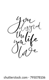 Hand drawn lettering. Ink illustration. Modern brush calligraphy. Isolated on white background. You designed the life you love.