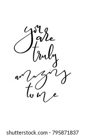 Hand drawn lettering. Ink illustration. Modern brush calligraphy. Isolated on white background. You are truly amazing to me.