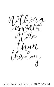 Hand drawn lettering. Ink illustration. Modern brush calligraphy. Isolated on white background. Nothing is worth more than this day.
