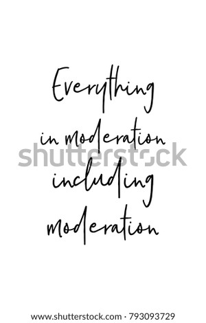 Hand drawn lettering. Ink illustration. Modern brush calligraphy. Isolated on white background. Everything in moderation, including moderation.
