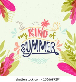 Hand drawn lettering inscription My Kind of Summer on the bright sandy background with floral frame. Positive summer handwritten text with sketched palm tree, boat and water splashes. Vector