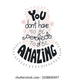 Hand drawn lettering inspirational quote You dont have to be perfect to be amazing. Isolated objects on white background. Black and white vector illustration. Design concept for t-shirt print, poster.