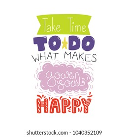 Hand drawn lettering inspirational quote Take time to do what makes your soul happy. Isolated objects on white background. Colorful vector illustration. Design concept for t-shirt print, poster, card.