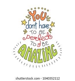 Hand drawn lettering inspirational quote You dont have to be perfect to be amazing. Isolated objects on white background. Colorful vector illustration. Design concept for t-shirt print, poster.