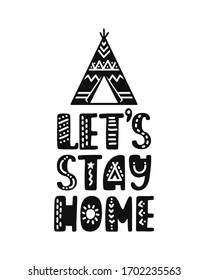 Hand drawn lettering inspirational quote - Let's stay home. Motivational print with teepee. Native american style. Corona virus concept. Quarantine typography design. Vector illustration isolated.