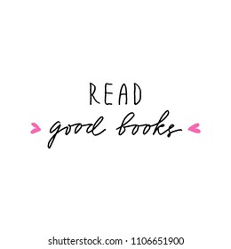 Hand drawn lettering isolated on the white background with words: Read good books. Hand written vector quote. 