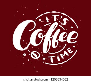 Hand drawn lettering "Its coffe time" Typographical Background, vector design. Lettering for web, congratulations, promotional pictures news, invitations, postcards, banners, posters