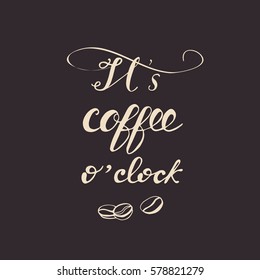 Hand drawn lettering "It's coffee o'clock". Vector illustration on dark background.