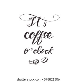 Hand drawn lettering "It's coffee o'clock". Vector illustration.