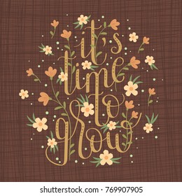 Hand drawn lettering "It's time to grow". Inspirational floral quote. Vector art. 