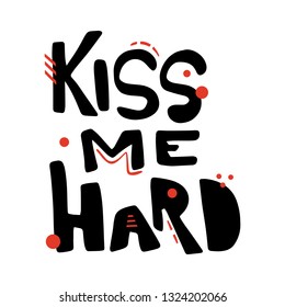 Hand drawn lettering Kiss me hard. Vector art. Romantic typography - perfect design element for sticker, banner, flyer, postcard or poster. Black quote with red decorative elements on white background