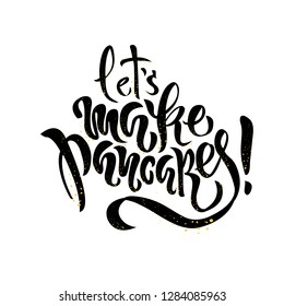 Hand drawn lettering Let's make pancakes. Card, invent, greeting, poster for pancake day, shrovetide, mardi gras