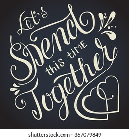 Hand drawn lettering "Let's spend this time together' on a dark gray background. Wall design. EPS 10.