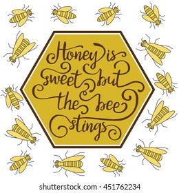 Hand drawn lettering life quote. Honey is sweet but the bee stings.