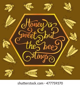 Hand drawn lettering life quote. Honey is sweet but the bee stings.