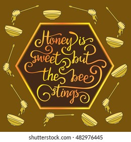 Hand drawn lettering life quote. Honey is sweet but the bee stings.