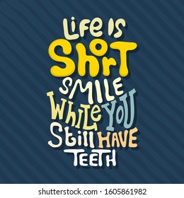 Hand drawn lettering. Life is short smile while you still have teeth. Quote Typography. Vector lettering for t-shirt design, printing, postcard, and wallpaper. Blue background.