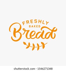 Hand drawn lettering logo. The inscription: Freshly baked bread. Perfect design for greeting cards, posters, T-shirts, banners, print invitations.