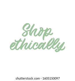 Hand drawn lettering logo. The inscription: Shop ethically. Perfect design for greeting cards, posters, T-shirts, banners, print invitations.