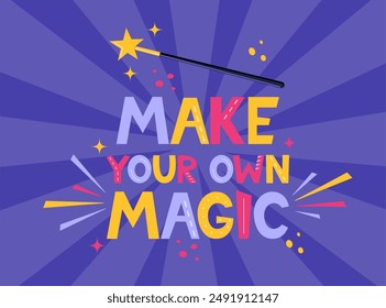 Hand drawn lettering Make Your Own Magic. Inspirational quote. Positive saying for cards, motivational posters and t-shirt. Magic wand. Vector illustration