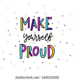 Hand drawn lettering make yourself proud. Inspirational quote on white background. Vector illustration phrase. Сolor letters: orange, blue, pink, orange, purple