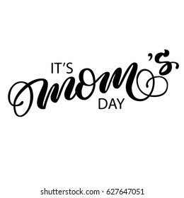 Hand drawn lettering it's mom's day inscription black ink calligraphy, fancy lettering isolated on white background. Vector illustration.