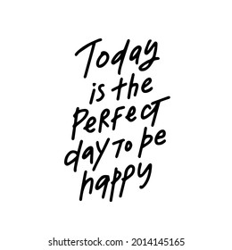 Hand drawn lettering motivation and inspiration quote Today is the perfect day to be happy. Vector illustration phrase. Concept handwritten motivation phrases