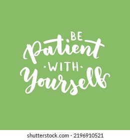 Hand drawn lettering motivational quote. The inscription: be patient with yourself. Perfect design for greeting cards, posters, T-shirts, banners, print invitations. Self care concept.