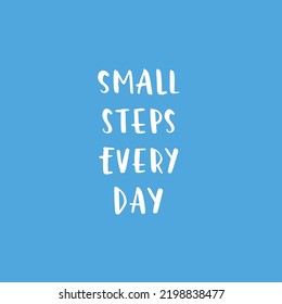 Hand drawn lettering motivational quote. The inscription: small steps every day. Perfect design for greeting cards, posters, T-shirts, banners, print invitations. Self care concept.