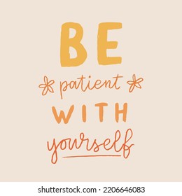 Hand drawn lettering motivational quote. The inscription: be patient with yourself. Perfect design for greeting cards, posters, T-shirts, banners, print invitations. Self care concept.