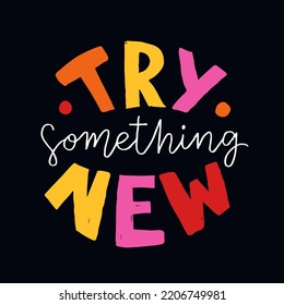 Hand drawn lettering motivational quote. The inscription: try something new. Perfect design for greeting cards, posters, T-shirts, banners, print invitations. Self care concept.