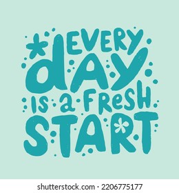Hand drawn lettering motivational quote. The inscription: every day is a fresh start. Perfect design for greeting cards, posters, T-shirts, banners, print invitations. Self care concept.