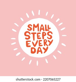 Hand drawn lettering motivational quote. The inscription: small steps everyday. Perfect design for greeting cards, posters, T-shirts, banners, print invitations. Self care concept.