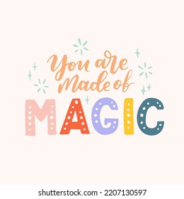 Hand drawn lettering motivational quote. The inscription: you are made of magic. Perfect design for greeting cards, posters, T-shirts, banners, print invitations. Self care concept.