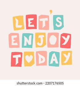 Hand drawn lettering motivational quote. The inscription: lets enjoy today. Perfect design for greeting cards, posters, T-shirts, banners, print invitations. Self care concept.