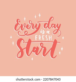 Hand drawn lettering motivational quote. The inscription: every day is a fresh start. Perfect design for greeting cards, posters, T-shirts, banners, print invitations. Self care concept.