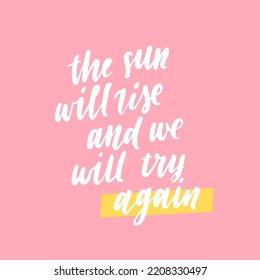 Hand drawn lettering motivational quote. The inscription: sun will rise and we will try again. Perfect design for greeting cards, posters, T-shirts, banners, print invitations. Self care concept.